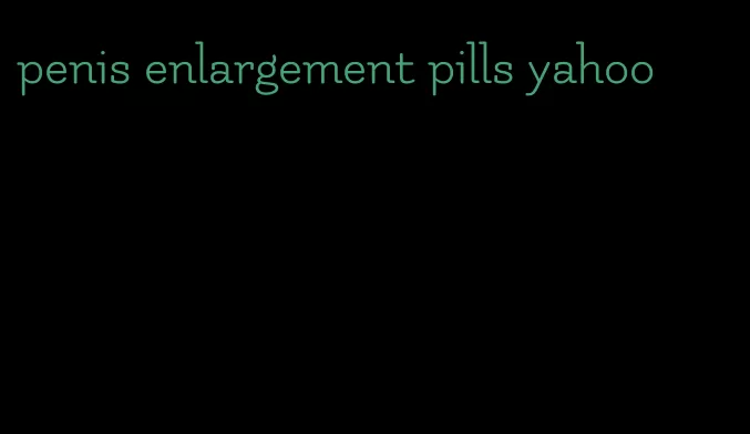 penis enlargement pills yahoo