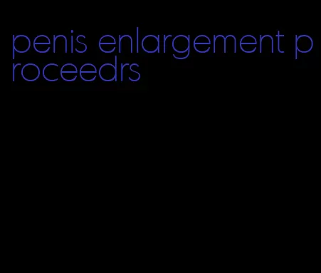 penis enlargement proceedrs