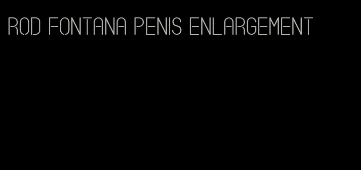 rod fontana penis enlargement