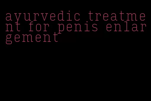 ayurvedic treatment for penis enlargement