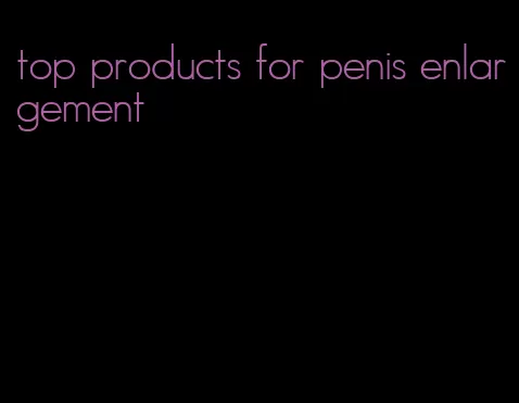 top products for penis enlargement