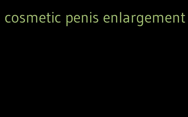 cosmetic penis enlargement