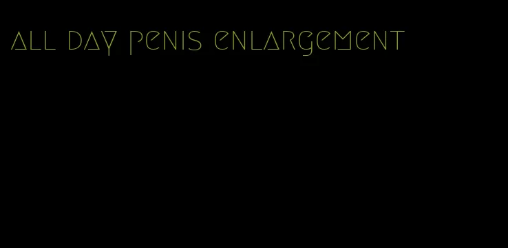 all day penis enlargement