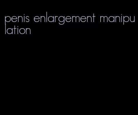 penis enlargement manipulation