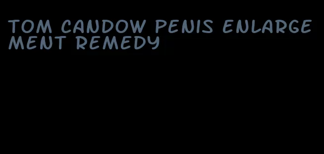 tom candow penis enlargement remedy