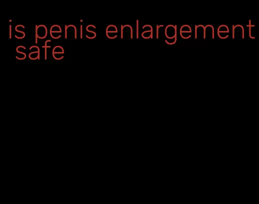 is penis enlargement safe