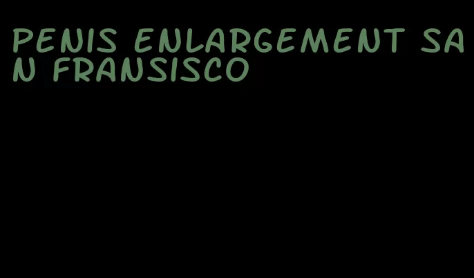 penis enlargement san fransisco