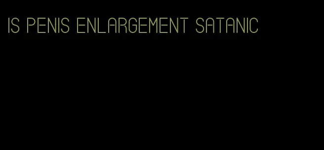 is penis enlargement satanic