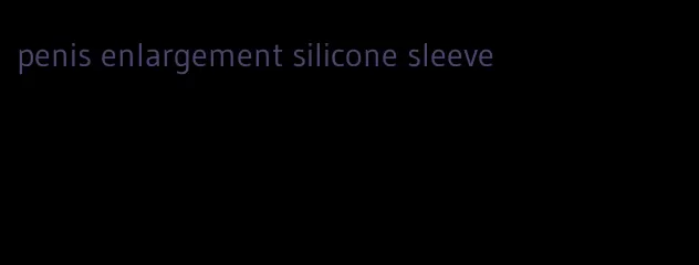 penis enlargement silicone sleeve