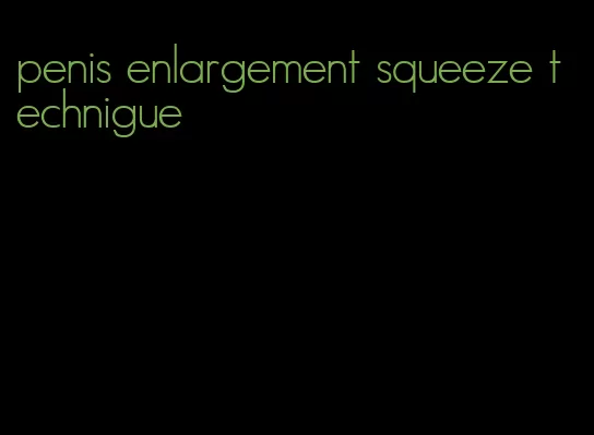 penis enlargement squeeze technigue