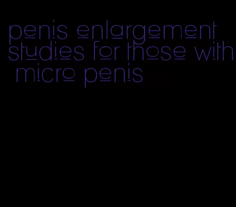 penis enlargement studies for those with micro penis