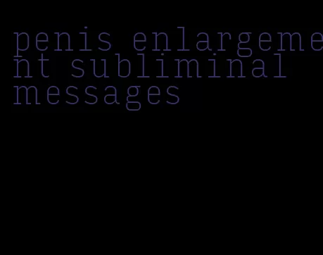 penis enlargement subliminal messages