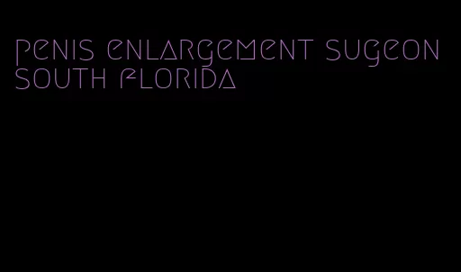 penis enlargement sugeon south florida