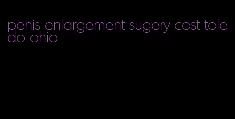 penis enlargement sugery cost toledo ohio