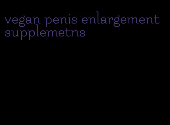 vegan penis enlargement supplemetns