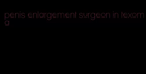 penis enlargement surgeon in texoma