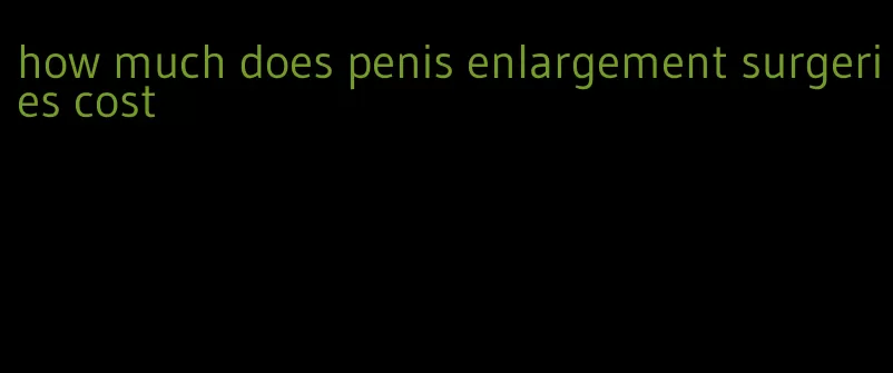 how much does penis enlargement surgeries cost