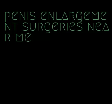 penis enlargement surgeries near me