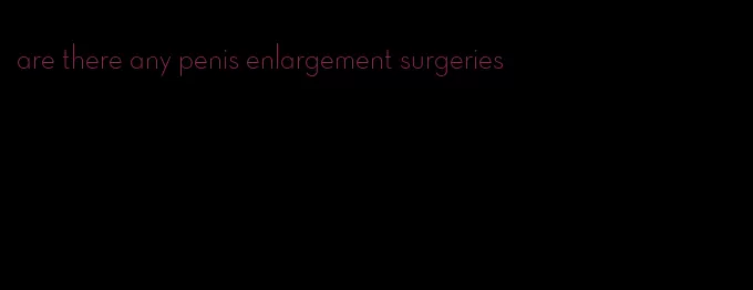 are there any penis enlargement surgeries