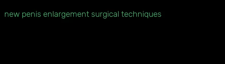 new penis enlargement surgical techniques