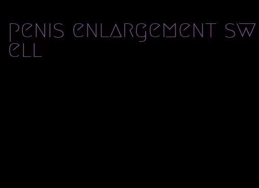 penis enlargement swell