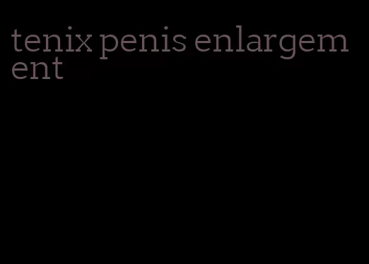 tenix penis enlargement