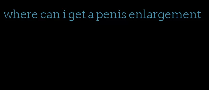 where can i get a penis enlargement