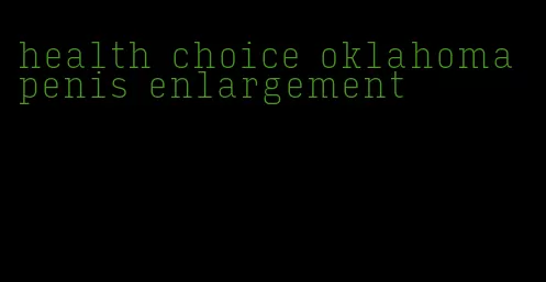 health choice oklahoma penis enlargement