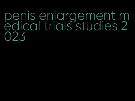 penis enlargement medical trials studies 2023