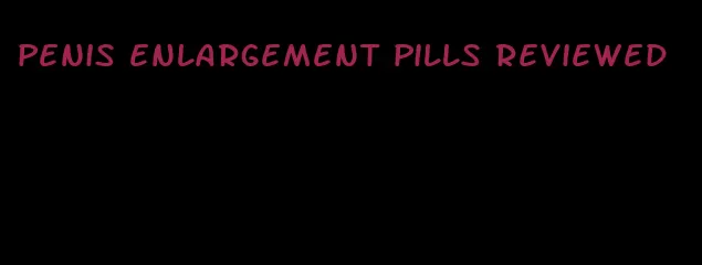 penis enlargement pills reviewed