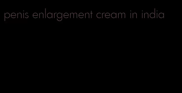 penis enlargement cream in india