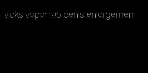 vicks vapor rub penis enlargement