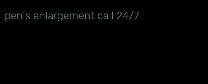 penis enlargement call 24/7