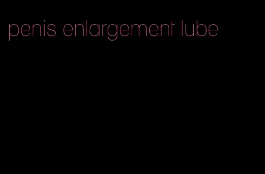 penis enlargement lube