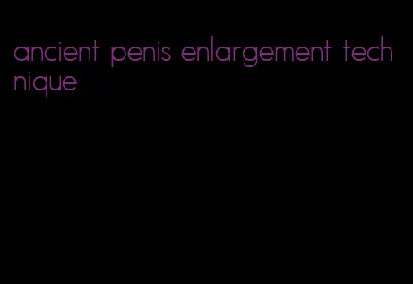 ancient penis enlargement technique