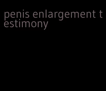 penis enlargement testimony