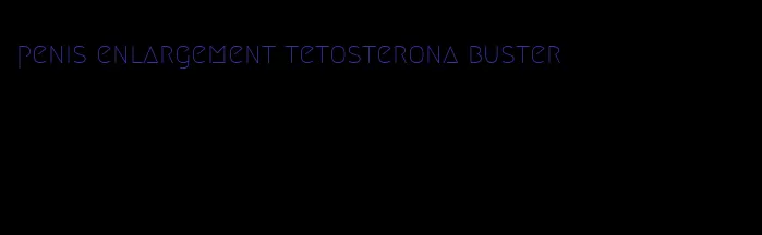 penis enlargement tetosterona buster