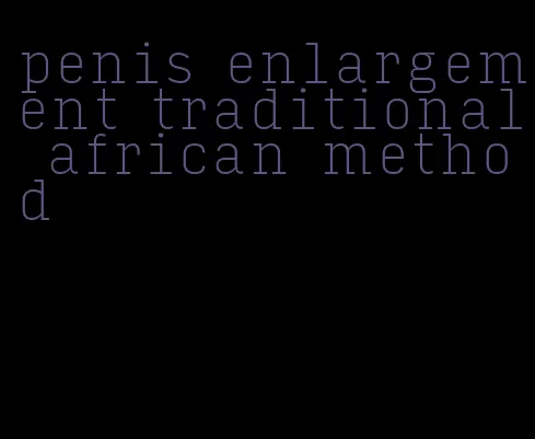 penis enlargement traditional african method