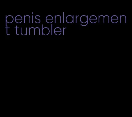 penis enlargement tumbler