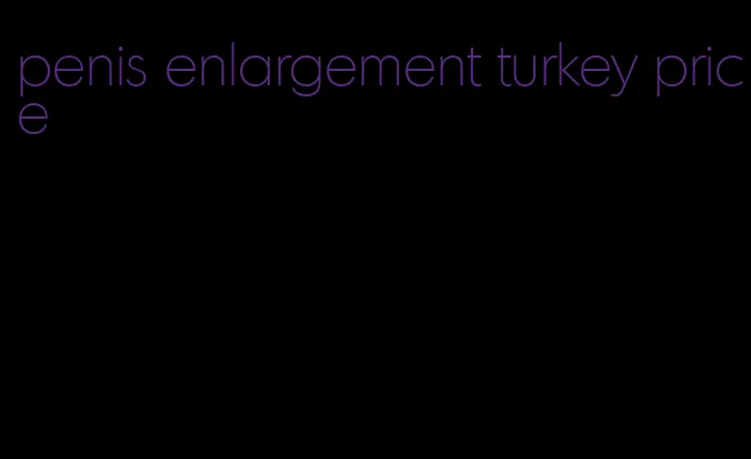 penis enlargement turkey price