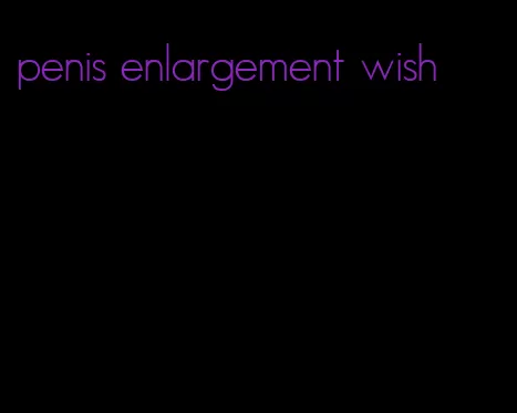 penis enlargement wish