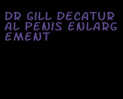 dr gill decatur al penis enlargement