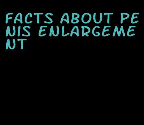 facts about penis enlargement