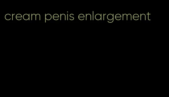 cream penis enlargement