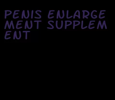 penis enlargement supplement