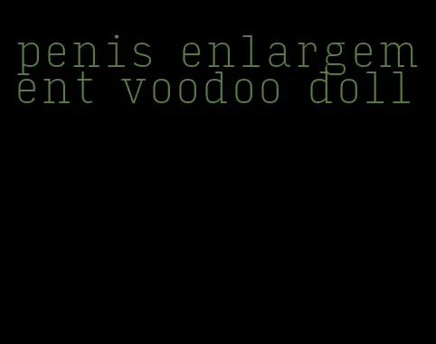 penis enlargement voodoo doll