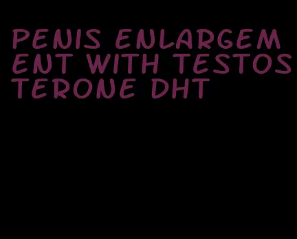 penis enlargement with testosterone dht