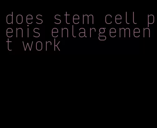 does stem cell penis enlargement work