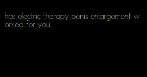 has electric therapy penis enlargement worked for you