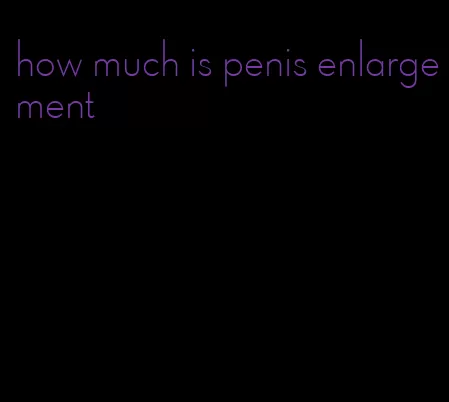 how much is penis enlargement